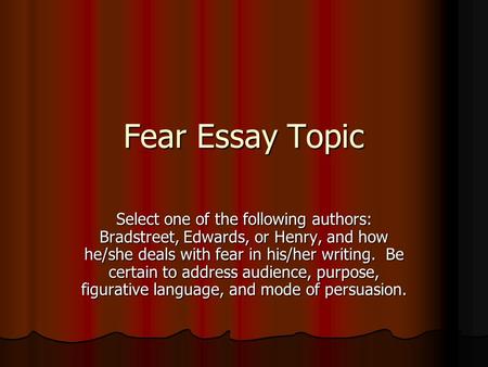 Fear Essay Topic Select one of the following authors: Bradstreet, Edwards, or Henry, and how he/she deals with fear in his/her writing. Be certain to address.