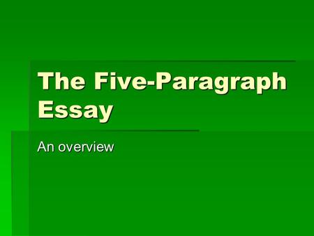 The Five-Paragraph Essay An overview. The Bare Essentials  Every essay that you write must have at least 500 words (300 words for English 0098).  Each.