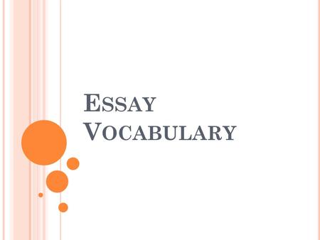 E SSAY V OCABULARY. A N ESSAY IS … An answer to the teacher-given question Your opinion Supported by evidence to prove your opinion At least three paragraphs.