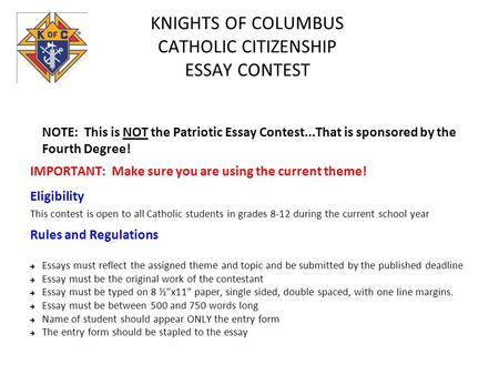 KNIGHTS OF COLUMBUS CATHOLIC CITIZENSHIP ESSAY CONTEST NOTE: This is NOT the Patriotic Essay Contest...That is sponsored by the Fourth Degree! IMPORTANT: