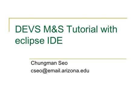 DEVS M&S Tutorial with eclipse IDE Chungman Seo