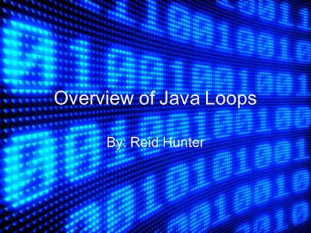 Overview of Java Loops By: Reid Hunter. What Is A Loop? A loop is a series of commands that will continue to repeat over and over again until a condition.