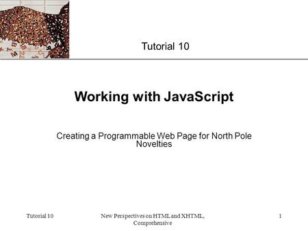 XP Tutorial 10New Perspectives on HTML and XHTML, Comprehensive 1 Working with JavaScript Creating a Programmable Web Page for North Pole Novelties Tutorial.