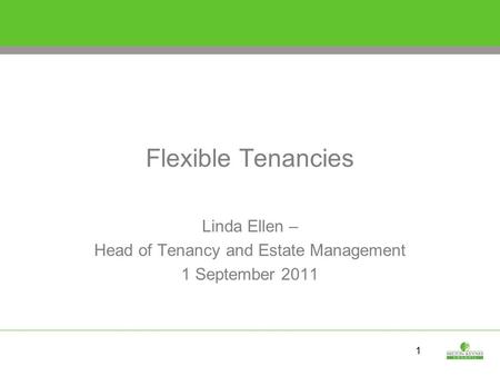 1 Flexible Tenancies Linda Ellen – Head of Tenancy and Estate Management 1 September 2011.