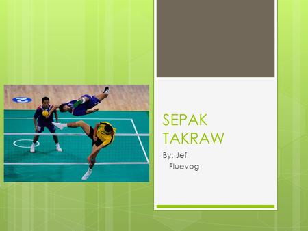 SEPAK TAKRAW By: Jef Fluevog. HISTORY OF SEPAK TAKRAW -Sepaktakraw has long remained one of Asia’s best- kept secrets. -Sepak Takraw was created by the.