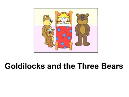 Goldilocks and the Three Bears. 2 Once upon a time there was a little girl named Goldilocks. She was playing in the woods.