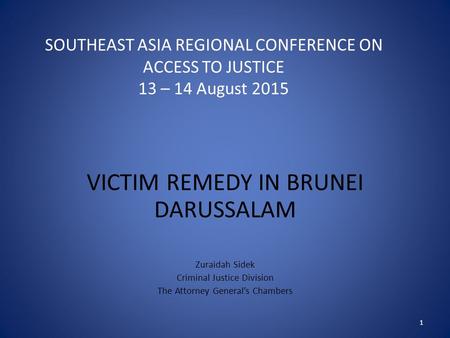 SOUTHEAST ASIA REGIONAL CONFERENCE ON ACCESS TO JUSTICE 13 – 14 August 2015 VICTIM REMEDY IN BRUNEI DARUSSALAM Zuraidah Sidek Criminal Justice Division.