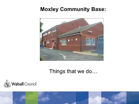 Moxley Community Base: Things that we do…. Breakfast Club Twice a week we have a breakfast club run by volunteers. The club is very successful and is.