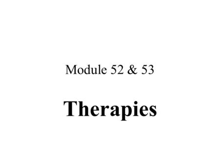 Module 52 & 53 Therapies.