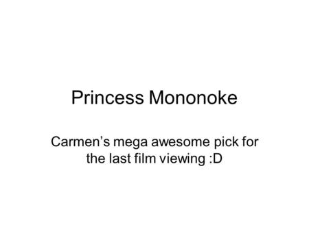 Princess Mononoke Carmen’s mega awesome pick for the last film viewing :D.
