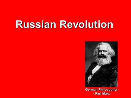 Russian Revolution German Philosopher - Karl Marx.