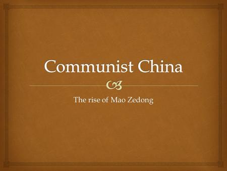 Communist China The rise of Mao Zedong.