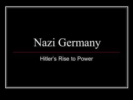 Nazi Germany Hitler’s Rise to Power. Weimar Republic WWI ends in 1918 Treaty of Versailles 1919 Germany was required to form a democratic government It.