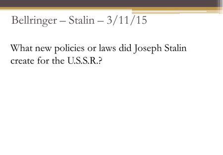 Bellringer – Stalin – 3/11/15 What new policies or laws did Joseph Stalin create for the U.S.S.R.?