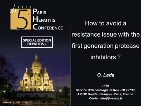 How to avoid a resistance issue with the first generation protease inhibitors ? O. Lada PHD Service d’Hépatologie et INSERM CRB3, AP-HP Hopital Beaujon,