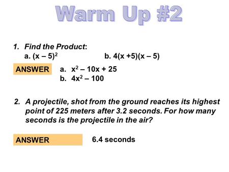 Warm Up #2 Find the Product: a. (x – 5)2 b. 4(x +5)(x – 5) ANSWER