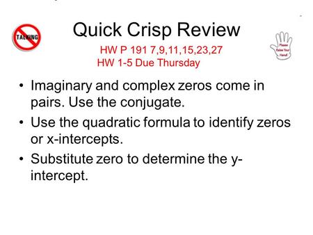 Quick Crisp Review Imaginary and complex zeros come in pairs. Use the conjugate. Use the quadratic formula to identify zeros or x-intercepts. Substitute.