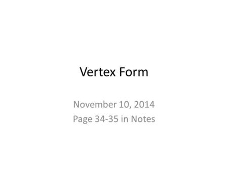 Vertex Form November 10, 2014 Page 34-35 in Notes.