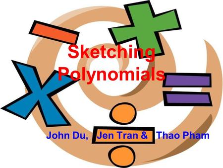 Sketching Polynomials John Du, Jen Tran & Thao Pham.