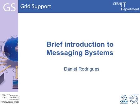CERN IT Department CH-1211 Genève 23 Switzerland www.cern.ch/i t Brief introduction to Messaging Systems Daniel Rodrigues.