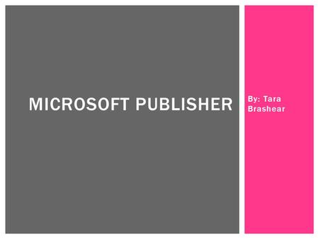 By: Tara Brashear MICROSOFT PUBLISHER.  It is a computer program  It is built into most computers along with all other Microsoft programs (Word, PowerPoint,