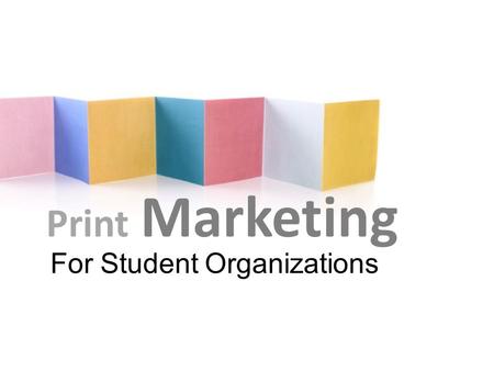 Print Marketing For Student Organizations. It’s all about marketing!