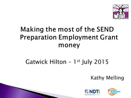 Making the most of the SEND Preparation Employment Grant money Gatwick Hilton – 1 st July 2015 Kathy Melling.