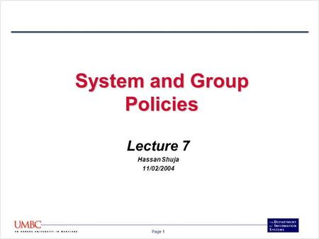 Page 1 System and Group Policies Lecture 7 Hassan Shuja 11/02/2004.