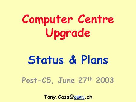 Computer Centre Upgrade Status & Plans Post-C5, June 27 th 2003 CERN.ch.
