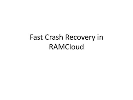 Fast Crash Recovery in RAMCloud. Motivation The role of DRAM has been increasing – Facebook used 150TB of DRAM For 200TB of disk storage However, there.