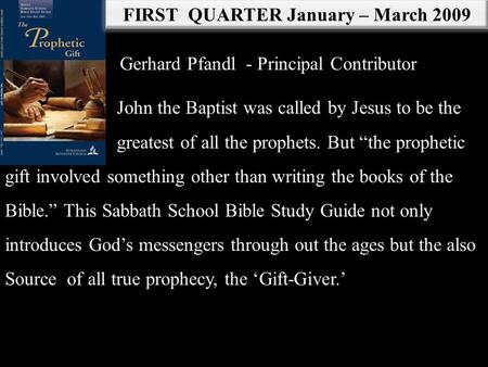 FIRST QUARTER January – March 2009 Gerhard Pfandl - Principal Contributor John the Baptist was called by Jesus to be the greatest of all the prophets.