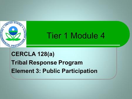 Tier 1 Module 4 CERCLA 128(a) Tribal Response Program Element 3: Public Participation.