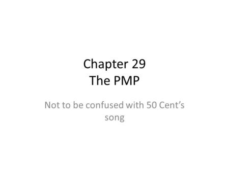 Chapter 29 The PMP Not to be confused with 50 Cent’s song.