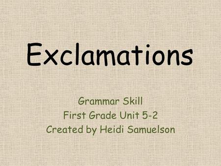 Exclamations Grammar Skill First Grade Unit 5-2 Created by Heidi Samuelson.