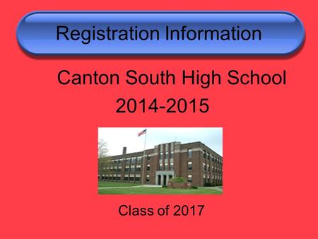 Registration Information Canton South High School 2014-2015 Class of 2017.