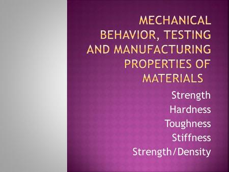 Mechanical Behavior, Testing and Manufacturing Properties of Materials
