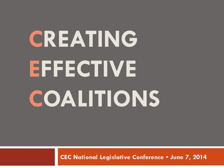 CREATING EFFECTIVE COALITIONS CEC National Legislative Conference ▪ June 7, 2014.