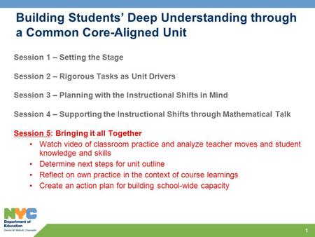 Building Students’ Deep Understanding through a Common Core-Aligned Unit Session 1 – Setting the Stage Session 2 – Rigorous Tasks as Unit Drivers Session.