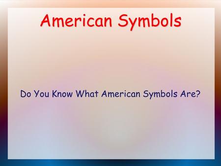 American Symbols Do You Know What American Symbols Are?