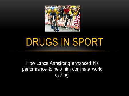 How Lance Armstrong enhanced his performance to help him dominate world cycling. DRUGS IN SPORT.