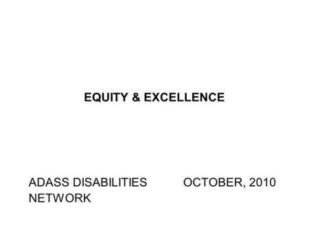 EQUITY & EXCELLENCE ADASS DISABILITIES OCTOBER, 2010 NETWORK.