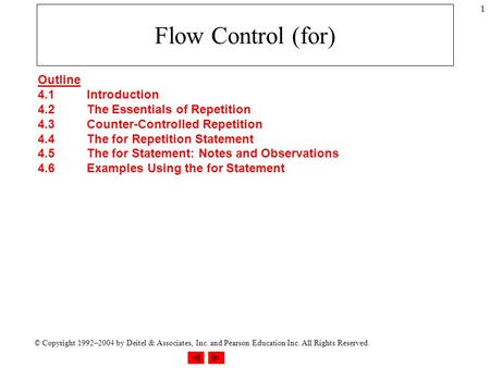 © Copyright 1992–2004 by Deitel & Associates, Inc. and Pearson Education Inc. All Rights Reserved. 1 Flow Control (for) Outline 4.1Introduction 4.2The.