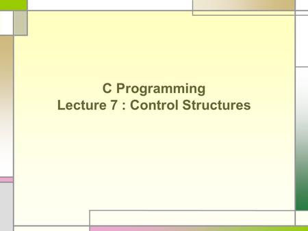 C Programming Lecture 7 : Control Structures. Control Structures Conditional statement : if, switch Determine a block of statements to execute depending.