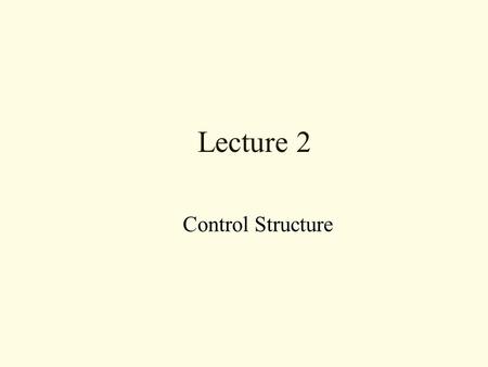 Lecture 2 Control Structure. Relational Operators -- From the previous lecture Relational Operator Meaning == is equal to < is less than > is greater.