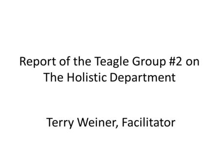 Report of the Teagle Group #2 on The Holistic Department Terry Weiner, Facilitator.