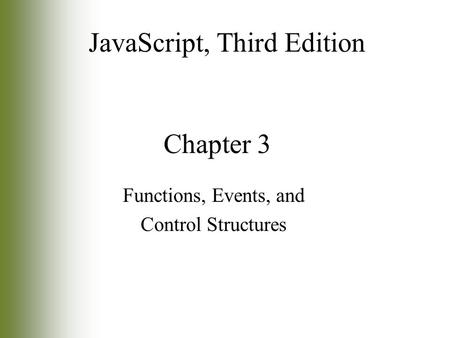 Chapter 3 Functions, Events, and Control Structures JavaScript, Third Edition.