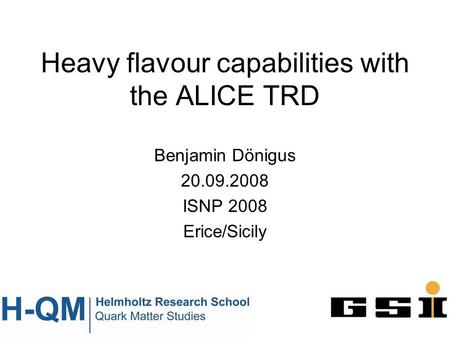 Heavy flavour capabilities with the ALICE TRD Benjamin Dönigus 20.09.2008 ISNP 2008 Erice/Sicily.