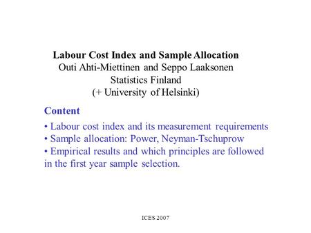 ICES 2007 Labour Cost Index and Sample Allocation Outi Ahti-Miettinen and Seppo Laaksonen Statistics Finland (+ University of Helsinki) Labour cost index.