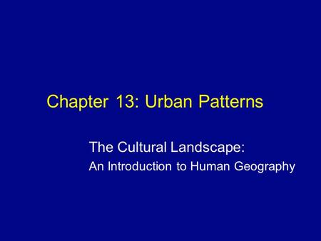 Chapter 13: Urban Patterns The Cultural Landscape: An Introduction to Human Geography.
