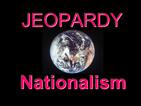 JEOPARDY Nationalism Categories 100 200 300 400 500 100 200 300 400 500 100 200 300 400 500 100 200 300 400 500 100 200 300 400 500 100 200 300 400 500.